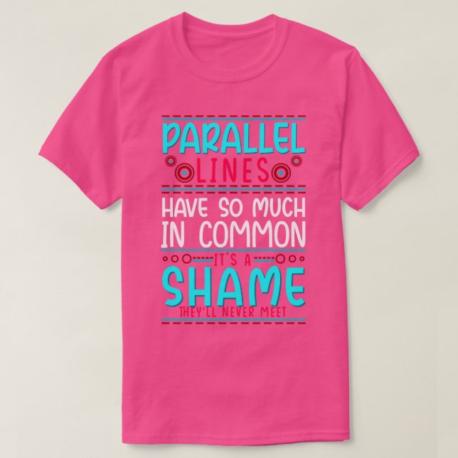 Geometry Parallel Lines Have So Much In Common T-Shirt (Design Front)