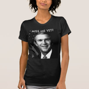 GEORGE BUSH  MISS ME YET? T-Shirt