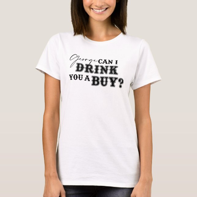 George Drink You a Buy Tee Shirt - White Ink (Front)