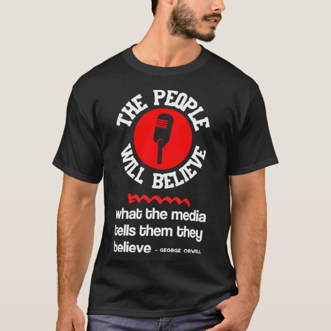 George Orwell Quote People Will Believe What the M T-Shirt (Front)