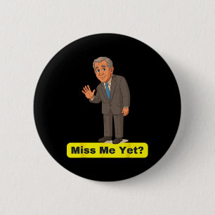 George W. Bush - Miss Me Yet Anti-trump  6 Cm Round Badge