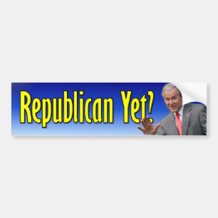 George W. Bush: Republican Yet? Bumper Sticker