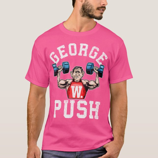 George W Push Funny Weightlifting T-Shirt (Front)