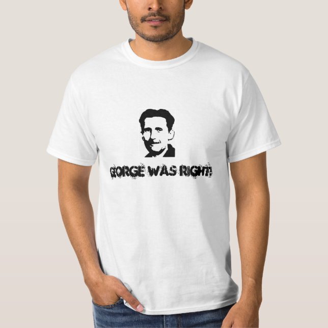 GEORGE WAS RIGHT! 1984 is here T-Shirt (Front)