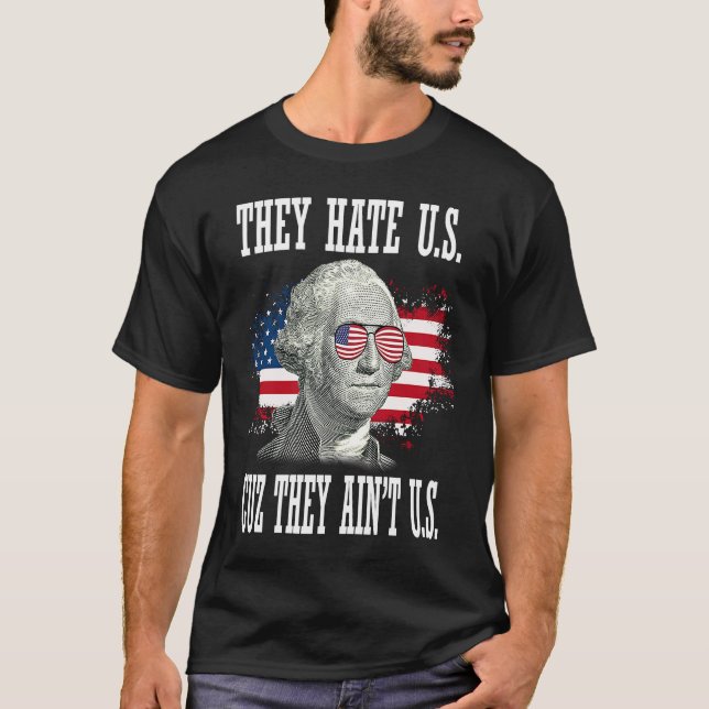 George Washington 4th Of July They Hate Us Cuz The T-Shirt (Front)