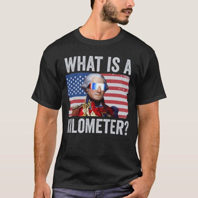 George Washington 4th Of July What Is A Kilometre T-Shirt (Front)