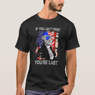 George Washington If You Ain't First You're Last 4 T-Shirt
