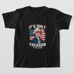 George Washington i't Only Treason If You Lose T-Shirt