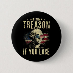 George Washington It's Only Treason If You Lose 4t 6 Cm Round Badge