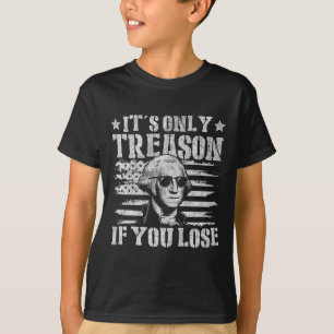 George Washington Its Only Treason If You Lose 4th T-Shirt