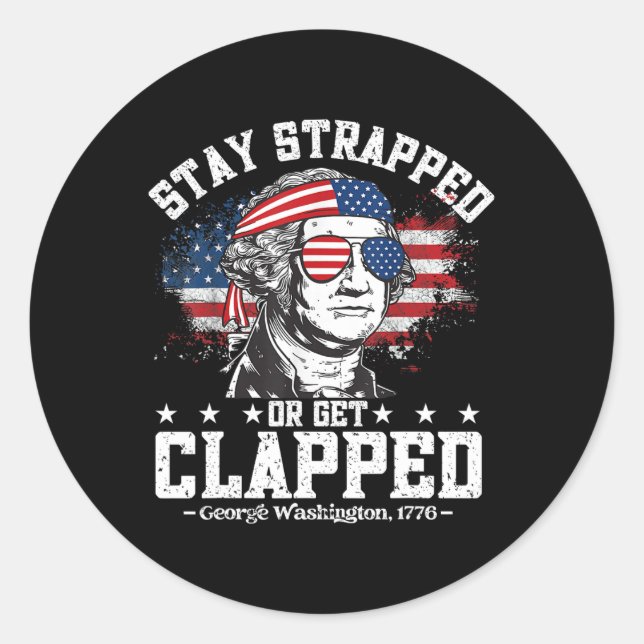 George Washington Stay Strapped Or Get Clapped 4th Classic Round Sticker (Front)