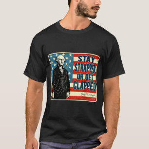 George Washington Stay Strapped or Get Clapped 4th T-Shirt