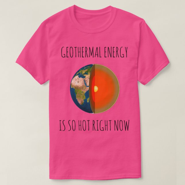 GEOTHERMAL ENERGY IS SO HOT RIGHT NOW T-Shirt (Design Front)
