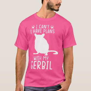 Gerbil Pet Mouse Mum I Cant I Have Plans With My G T-Shirt