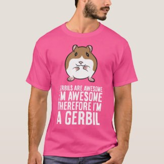 Gerbils Are Awesome I'M Awesome Therefore I'M A Ge T-Shirt