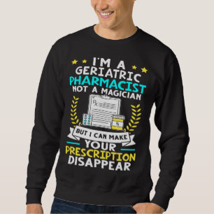 Geriatric Pharmacist Make Your Prescription Disapp Sweatshirt