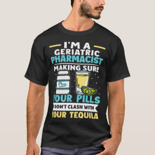 Geriatric Pharmacist Pills Don t Clash With Tequil T-Shirt