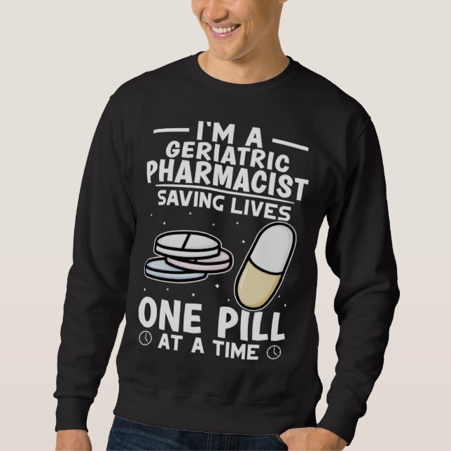 Geriatric Pharmacist Saving Lives One Pill At A Ti Sweatshirt (Front)