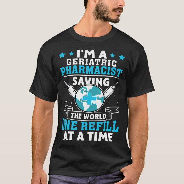 Geriatric Pharmacist Saving The World One Refill A T-Shirt (Front)