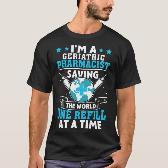Geriatric Pharmacist Saving The World One Refill A T-Shirt (Front)