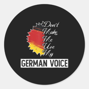 German Flag _ _ Dont Make Me Use My German Voice _ Classic Round Sticker