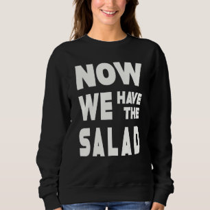 German Sayings I Now We Have The Salad Sweatshirt