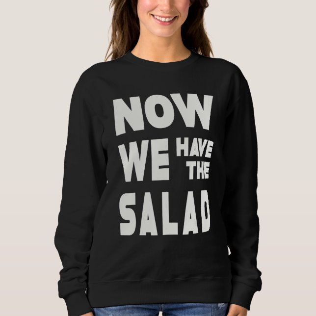 German Sayings I Now We Have The Salad Sweatshirt (Front)