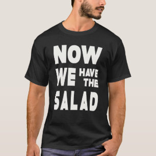 German Sayings I Now We Have The Salad T-Shirt