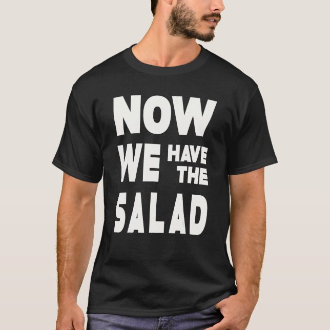 German Sayings I Now We Have The Salad T-Shirt (Front)