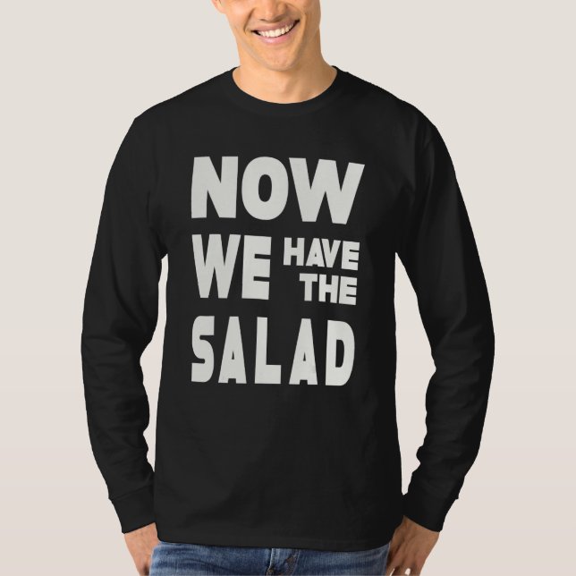 German Sayings I Now We Have The Salad T-Shirt (Front)