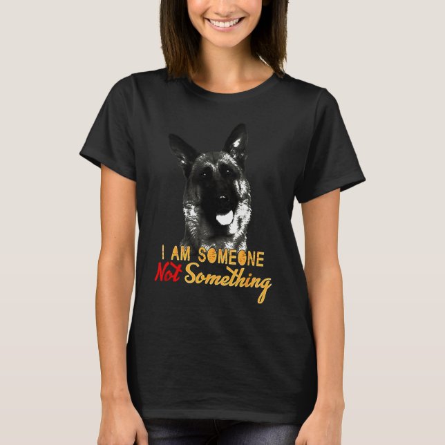 German Shepherd Am Someone Not Something T-Shirt (Front)