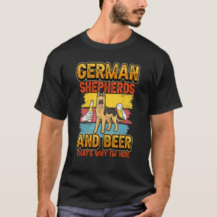 German Shepherd And Beer Thats Why Im Here Dog T-Shirt