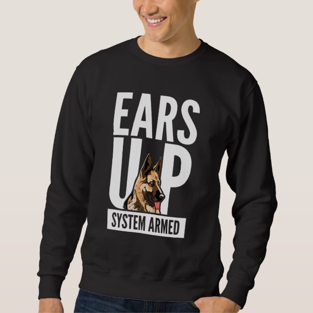 German Shepherd Dog I Ears Up System Armed I Sheph Sweatshirt (Front)
