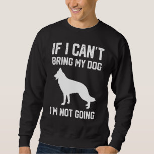 German Shepherd dog If I Can't Bring My Dog I'm No Sweatshirt