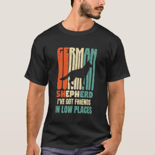 German Shepherd Dog I've Got Friends In Low Places T-Shirt