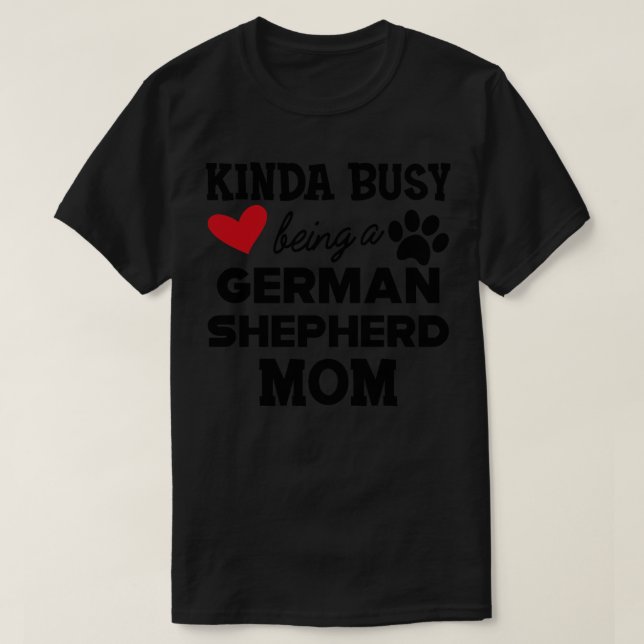 German Shepherd Kinda busy being a german shepherd T-Shirt (Design Front)