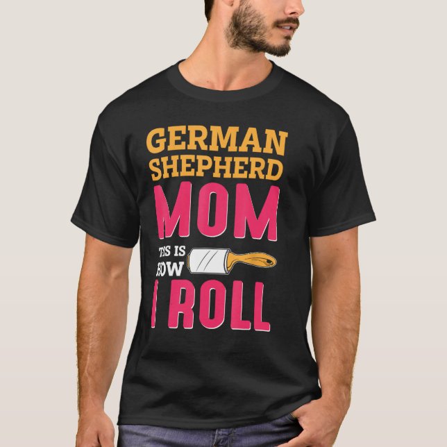 German Shepherd Mom This Is How I Roll T-Shirt (Front)