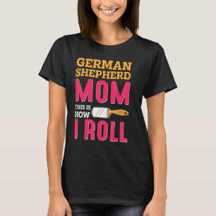 German Shepherd Mom This Is How I Roll T-Shirt