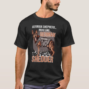 German Shepherd More Like German Shedder Dog Owner T-Shirt