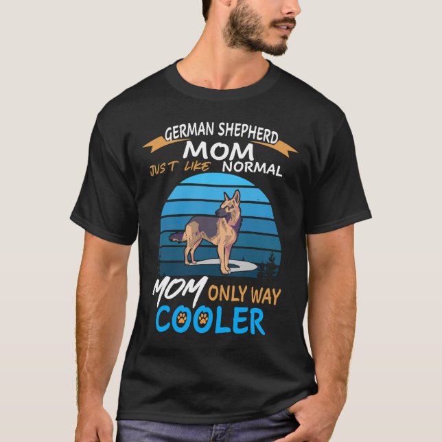 German Shepherd Mum Just Like Normal Mum Only Way  T-Shirt (Front)