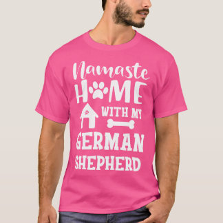German Shepherd Namaste home with my german shephe T-Shirt