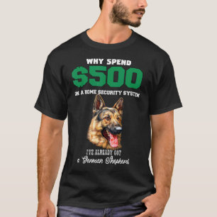 German Shepherd Owner Why Spend 500 On A Home Secu T-Shirt