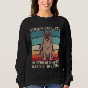 German Shepherd Sorry I m Late My Dog Was Sitting Sweatshirt