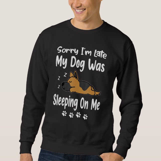 German Shepherd Sorry I'm Late My Dog Was Sleeping Sweatshirt (Front)