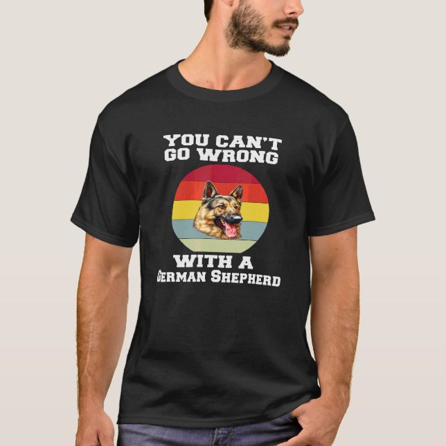 German Shepherd You Canu2019t Go Wrong With A Germ T-Shirt (Front)