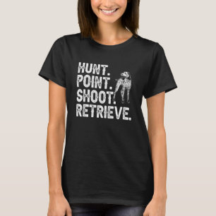 German Shorthaired Pointer Hunt Point Shoot Retrie T-Shirt