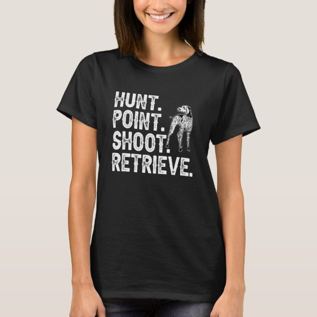 German Shorthaired Pointer Hunt Point Shoot Retrie T-Shirt (Front)