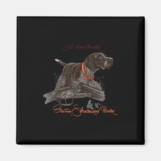 German Shorthaired Pointer Shirt. Born Hunter  Magnet (Front)