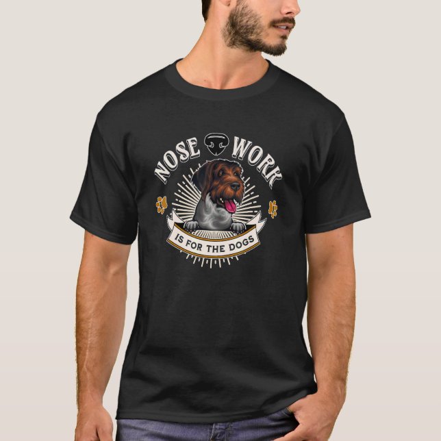 German Wire Haired Pointer Nose Work Is For The Do T-Shirt (Front)
