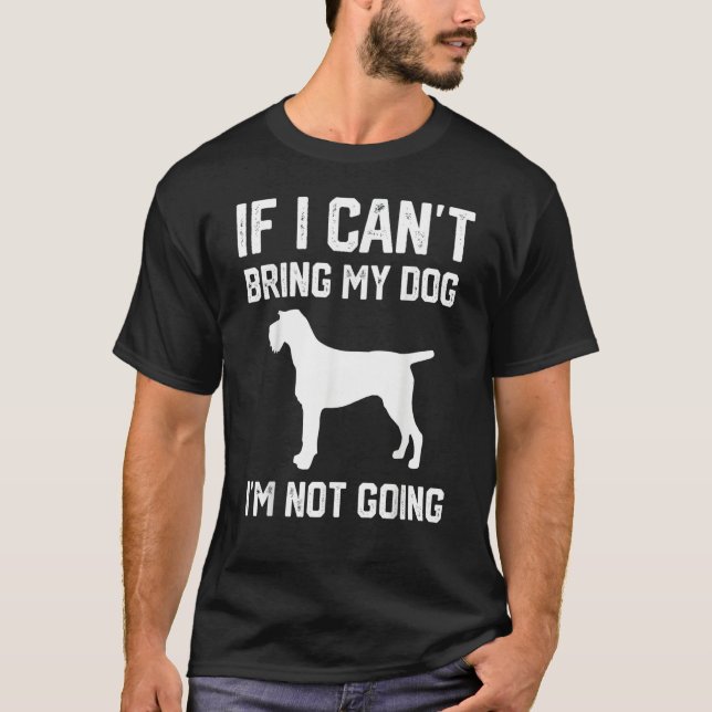 German Wirehaired f I Can't Bring My Dog I'm Not G T-Shirt (Front)